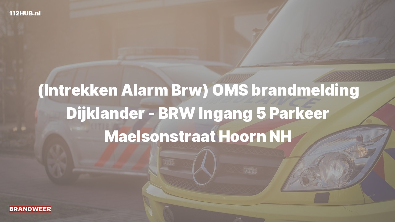 Deelafbeelding voor Brandweer trekt alarm in. Was: ( ) OMS brandmelding Dijklander - BRW Ingang 5 Parkeer Maelsonstraat Hoorn NH